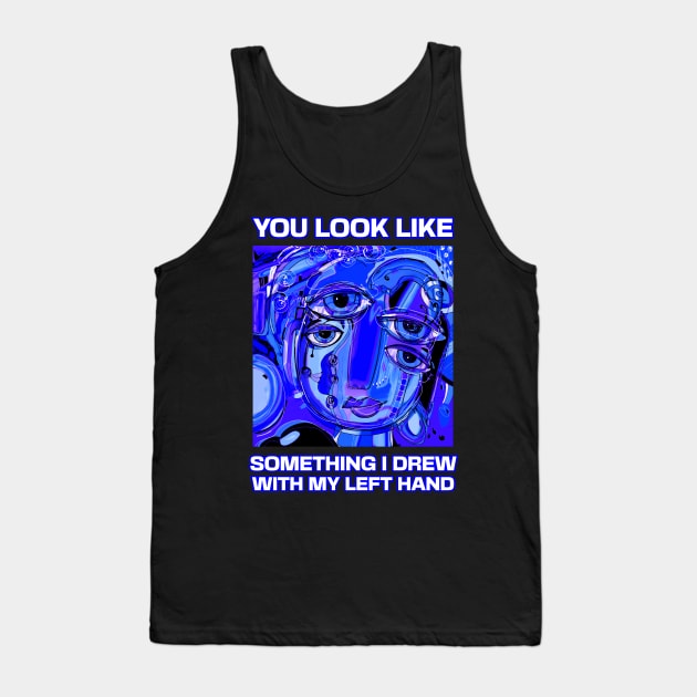 You look like something I drew with my left hand, abstract funny quote Tank Top by laverdeden